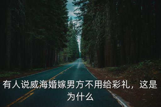 有人說威海婚嫁男方不用給彩禮，這是為什么