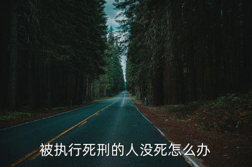被執行死刑的人沒死怎么辦