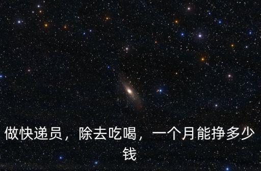 做快遞員，除去吃喝，一個月能掙多少錢