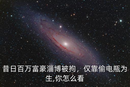 淄博百萬富豪有多少,昔日百萬富豪淄博被拘