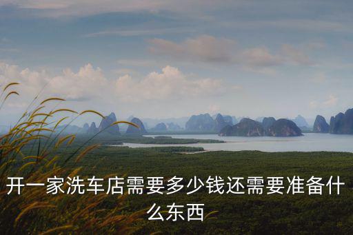 開一家洗車店需要多少錢還需要準(zhǔn)備什么東西