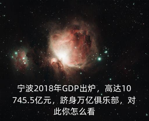 寧波2018年GDP出爐，高達10745.5億元，躋身萬億俱樂部，對此你怎么看