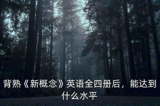 背熟《新概念》英語全四冊后，能達到什么水平