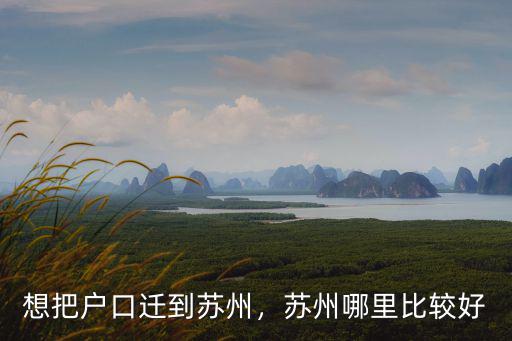 想把戶口遷到蘇州，蘇州哪里比較好