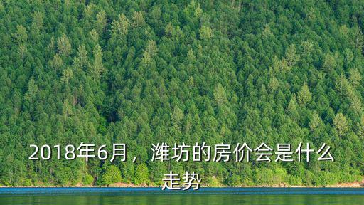 2018年濰坊最新房價多少,濰坊的房價會是什么走勢