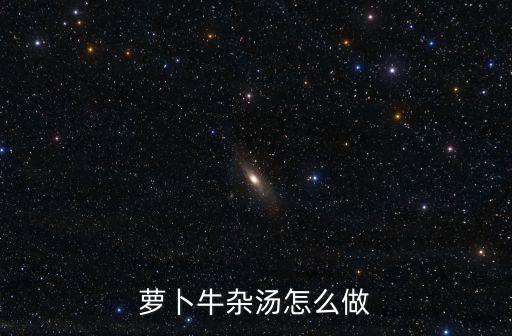 東莞牛雜湯怎么做,蘿卜牛雜湯怎么做
