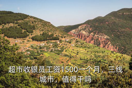超市收銀員工資1500一個月，三線城市，值得干嗎