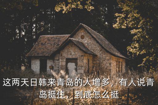 這兩天日韓來青島的人增多，有人說青島挺住，到底怎么挺