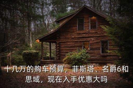 十幾萬的購車預算，菲斯塔、名爵6和思域，現在入手優惠大嗎