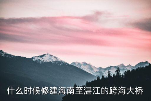 廣東跨海大橋怎么建的,在瓊州海峽建一座跨海大橋