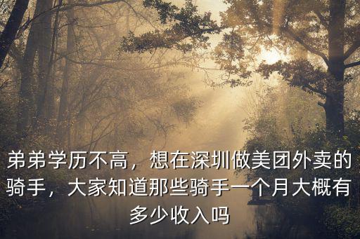 弟弟學歷不高，想在深圳做美團外賣的騎手，大家知道那些騎手一個月大概有多少收入嗎