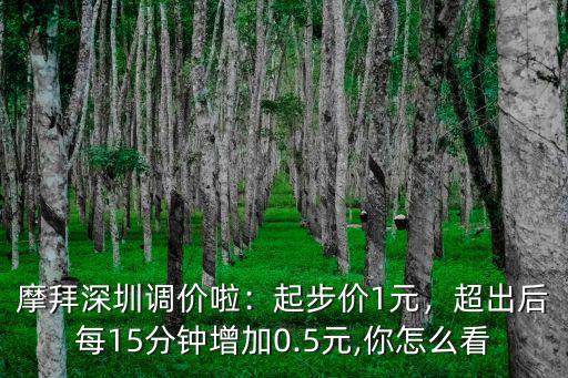 摩拜深圳調價啦：起步價1元，超出后每15分鐘增加0.5元,你怎么看