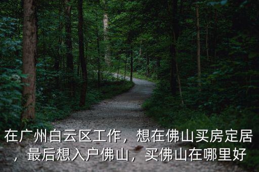 佛山里水鎮最靠近廣州是哪里,佛山哪里買房最好