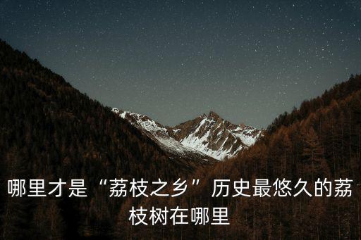 中山哪里有荔枝樹賣,廣西哪里的荔枝好吃