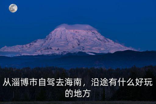 從淄博到海南多少公里路,從蘭州自駕到海南