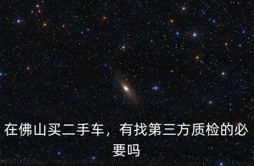 佛山二手車鑒定費用是多少,在佛山買二手車