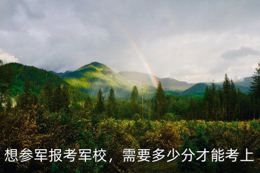 廣東考生考國(guó)防科大要多少分,但堅(jiān)決要填國(guó)防科大