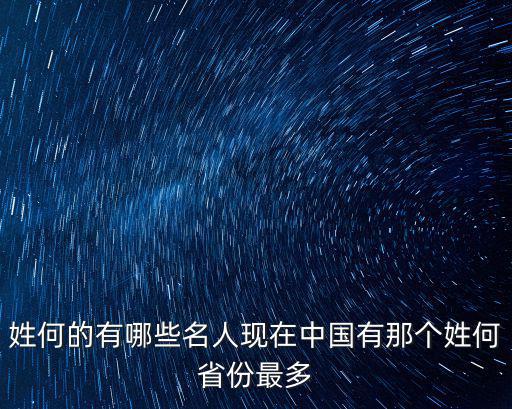 姓何的有哪些名人現在中國有那個姓何省份最多