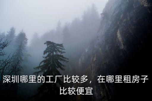 深圳哪里的工廠比較多，在哪里租房子比較便宜