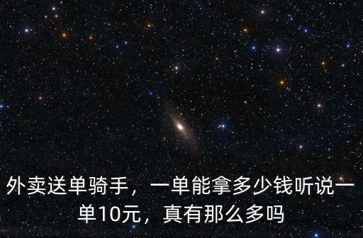 外賣送單騎手，一單能拿多少錢聽說一單10元，真有那么多嗎