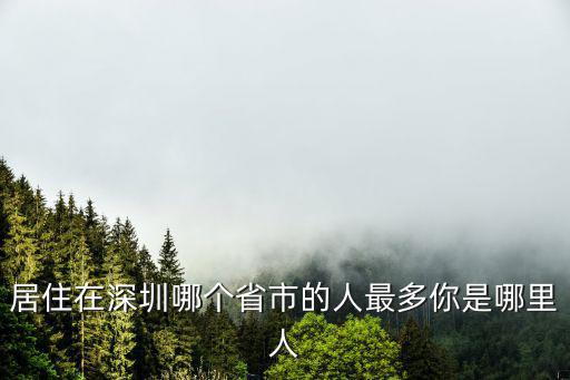 有多少人在深圳定居,居住在深圳哪個省市的人最多