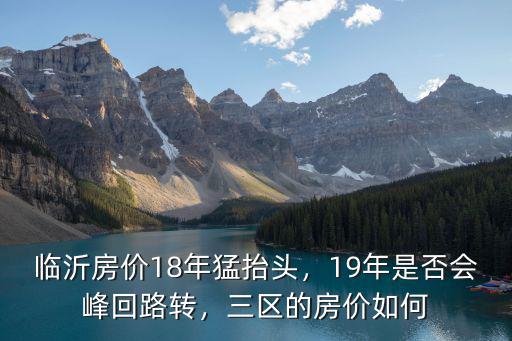 2018年臨沂房價了多少,臨沂房價18年猛抬頭