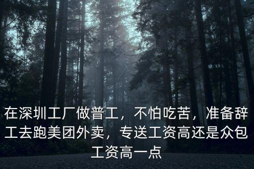 在深圳工廠做普工，不怕吃苦，準備辭工去跑美團外賣，專送工資高還是眾包工資高一點