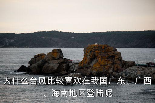 為什么臺風比較喜歡在我國廣東、廣西、海南地區(qū)登陸呢