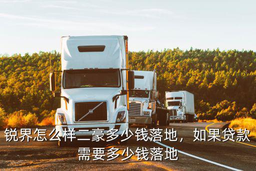 銳界怎么樣二豪多少錢落地，如果貸款需要多少錢落地