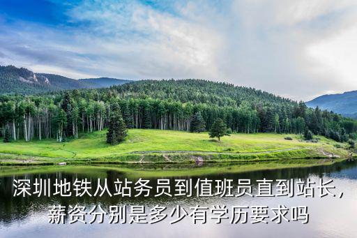 深圳地鐵從站務員到值班員直到站長，薪資分別是多少有學歷要求嗎
