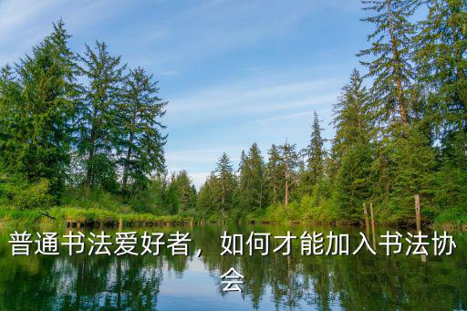 普通書法愛好者，如何才能加入書法協會