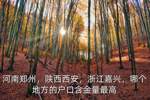 河南鄭州，陜西西安，浙江嘉興，哪個地方的戶口含金量最高