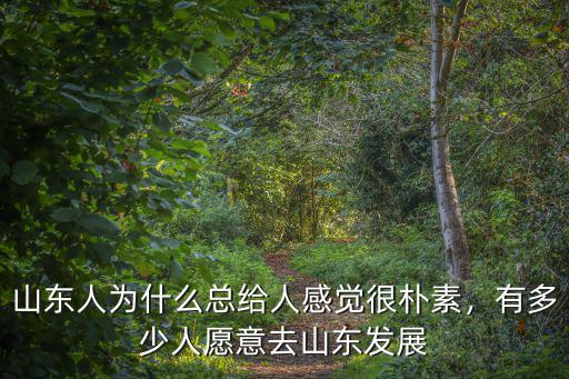 山東人為什么總給人感覺(jué)很樸素，有多少人愿意去山東發(fā)展