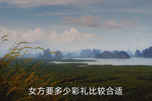 杭州娶媳婦禮金要多少,女方要多少彩禮比較合適
