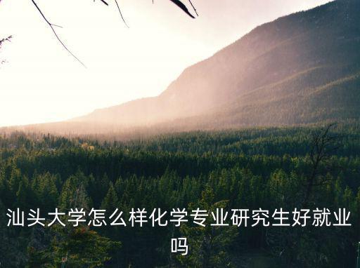 汕頭大學怎么樣化學專業研究生好就業嗎