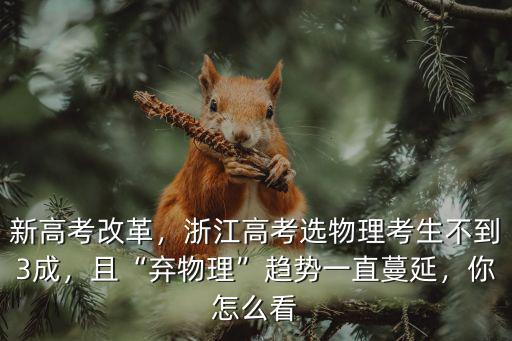 新高考改革，浙江高考選物理考生不到3成，且“棄物理”趨勢一直蔓延，你怎么看