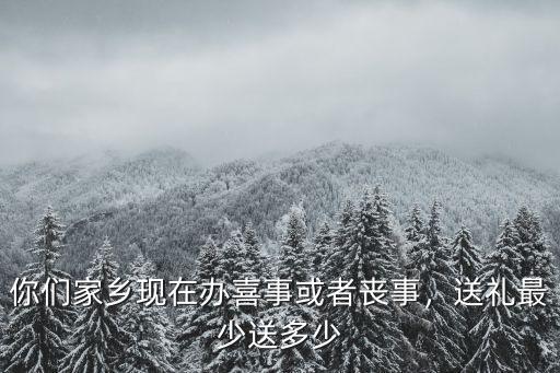 寧波喪事隨禮多少合適,送禮最少送多少