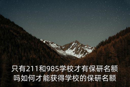 只有211和985學(xué)校才有保研名額嗎如何才能獲得學(xué)校的保研名額