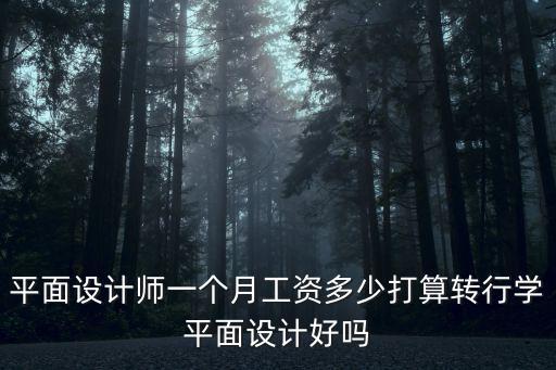 平面設計師一個月工資多少打算轉行學平面設計好嗎