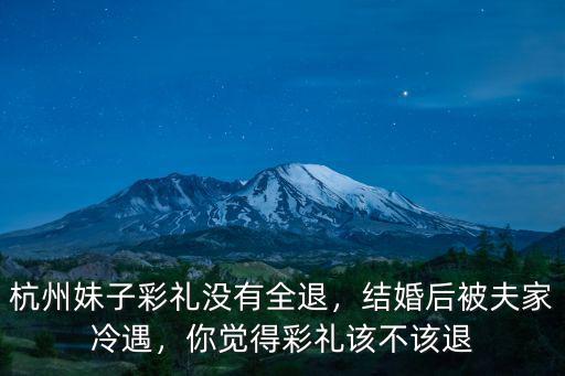 杭州妹子彩禮沒(méi)有全退，結(jié)婚后被夫家冷遇，你覺(jué)得彩禮該不該退