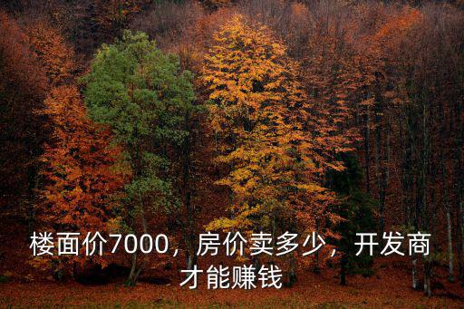 樓面價7000，房價賣多少，開發商才能賺錢