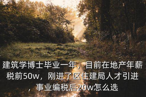建筑學博士畢業一年，目前在地產年薪稅前50w，剛進了區住建局人才引進，事業編稅后20w怎么選