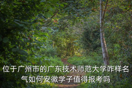 廣東技術師范大學音樂學怎么樣,廣東技術師范大學怎么樣