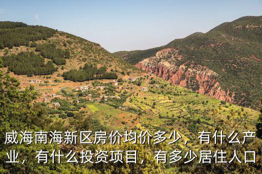 威海南海新區房價均價多少，有什么產業，有什么投資項目，有多少居住人口