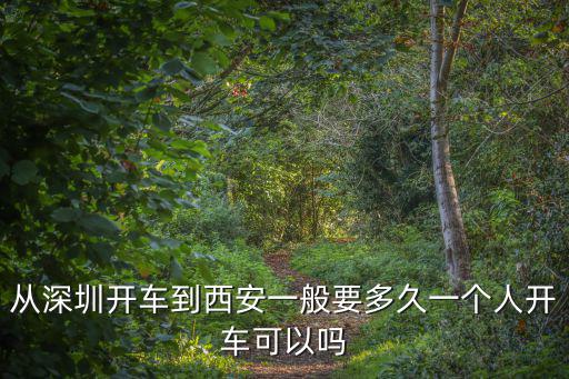 深圳回河南自己開車要多少錢,從深圳開車到西安一般要多久