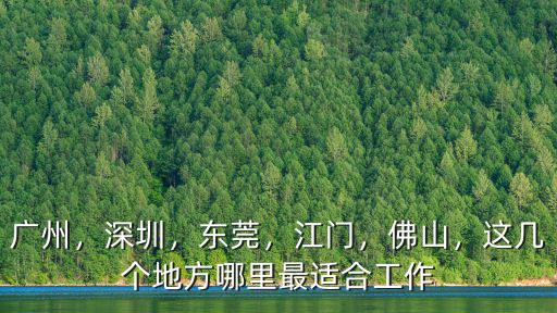 江門哪里比較好找工作,這幾個地方哪里最適合工作