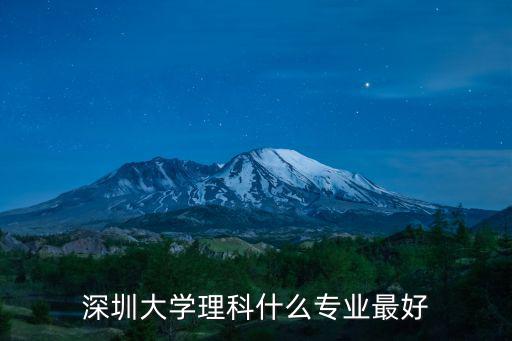 深圳大學多少個專業,深圳大學理科什么專業最好