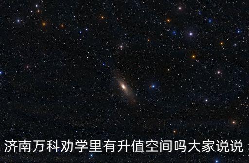 濟南萬科勸學里多少錢買的地皮,濟南萬科勸學里有升值空間嗎