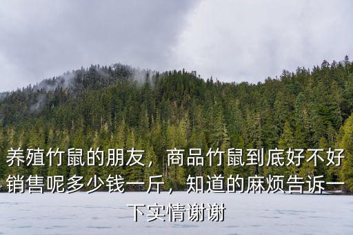 養(yǎng)殖竹鼠的朋友，商品竹鼠到底好不好銷售呢多少錢一斤，知道的麻煩告訴一下實(shí)情謝謝