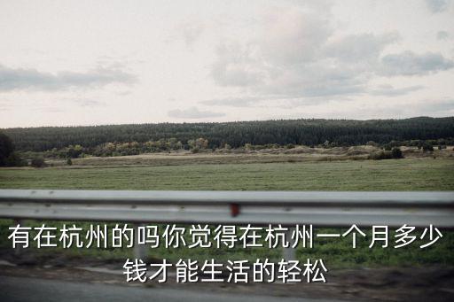 在杭州生活工資標準是多少,有在杭州的嗎